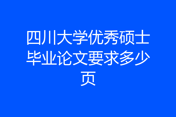 四川大学优秀硕士毕业论文要求多少页