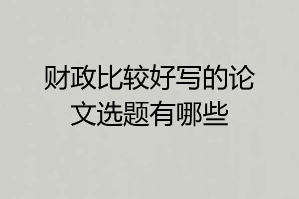 财政比较好写的论文选题有哪些