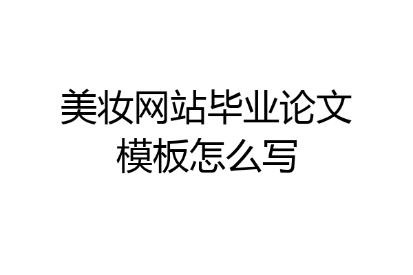美妆网站毕业论文模板怎么写