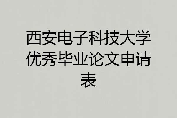 西安电子科技大学优秀毕业论文申请表