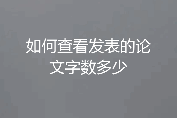 如何查看发表的论文字数多少
