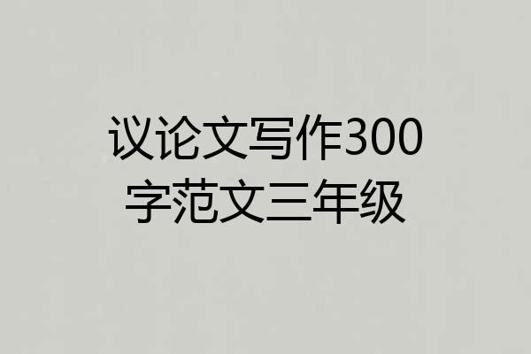 议论文写作300字范文三年级