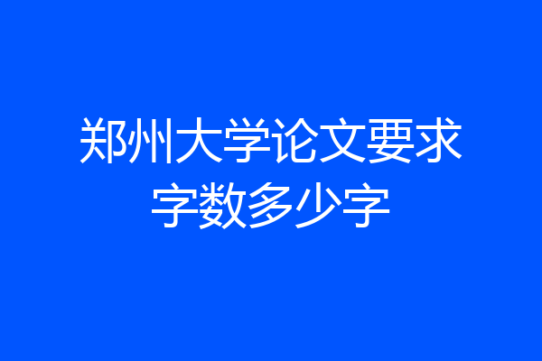 郑州大学论文要求字数多少字