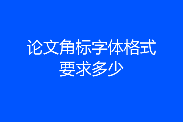 论文角标字体格式要求多少