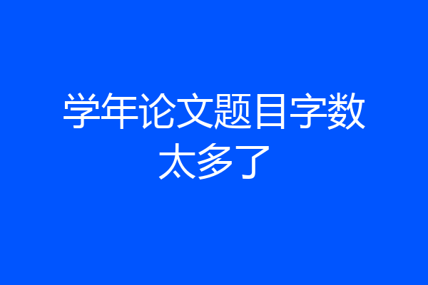 学年论文题目字数太多了