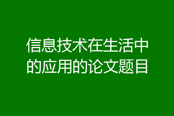 信息技术在生活中的应用的论文题目