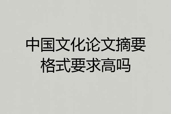 中国文化论文摘要格式要求高吗