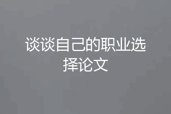 谈谈自己的职业选择论文