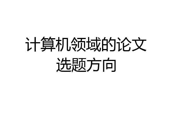 计算机领域的论文选题方向