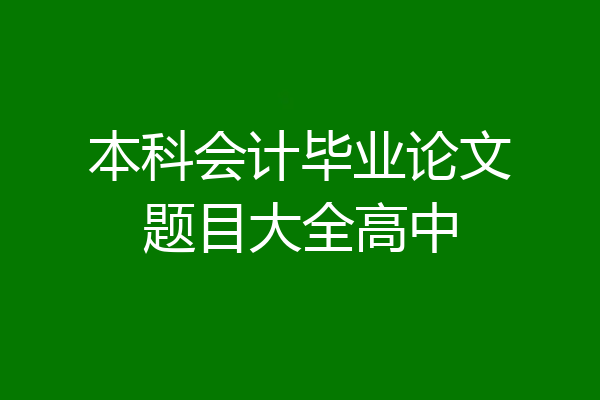本科会计毕业论文题目大全高中