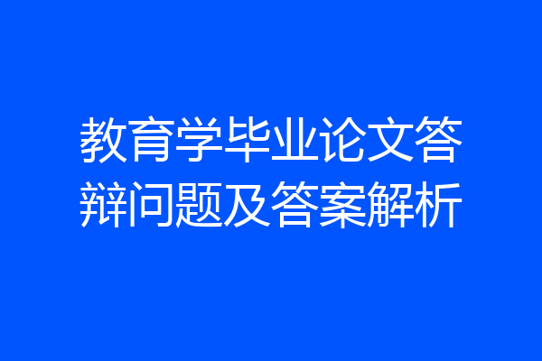 教育学毕业论文答辩问题及答案解析