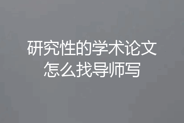 研究性的学术论文怎么找导师写