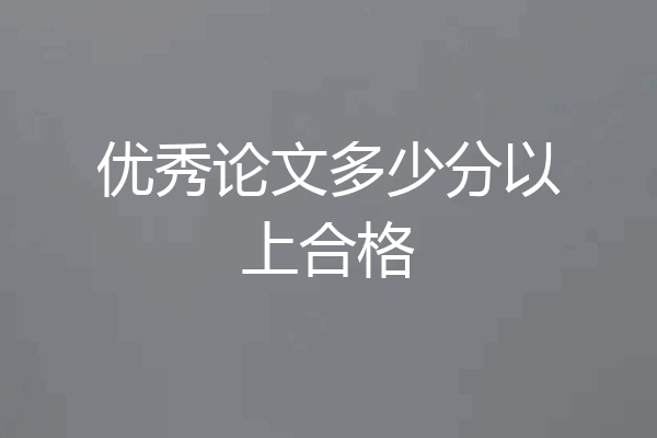 优秀论文多少分以上合格