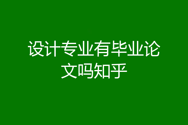 设计专业有毕业论文吗知乎
