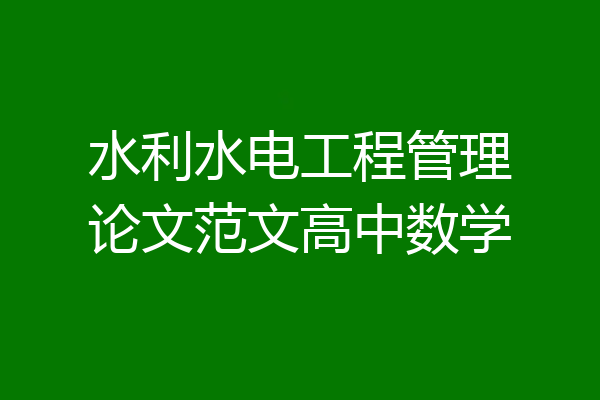 水利水电工程管理论文范文高中数学
