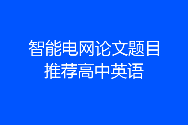 智能电网论文题目推荐高中英语