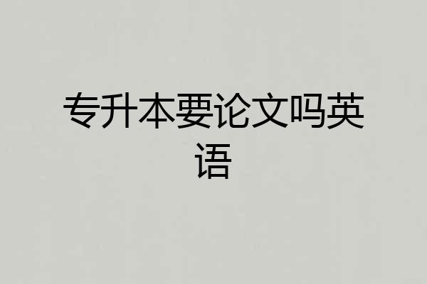 专升本要论文吗英语