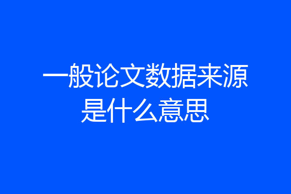 一般论文数据来源是什么意思