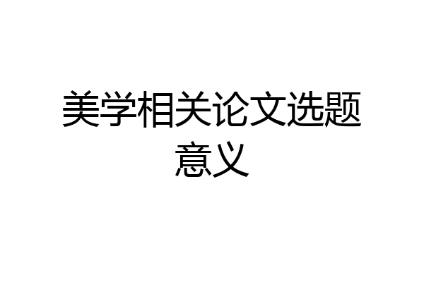 美学相关论文选题意义
