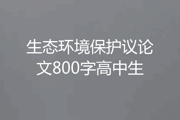 生态环境保护议论文800字高中生