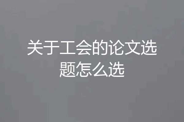 关于工会的论文选题怎么选