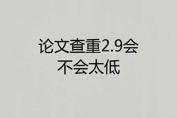 论文查重2.9会不会太低