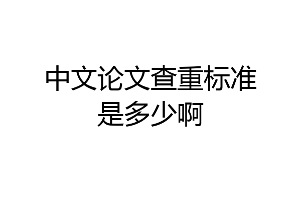 中文论文查重标准是多少啊