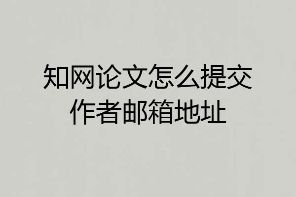 知网论文怎么提交作者邮箱地址