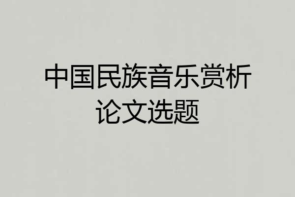 中国民族音乐赏析论文选题
