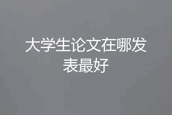 大学生论文在哪发表最好