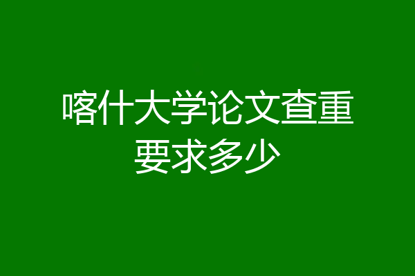 喀什大学论文查重要求多少