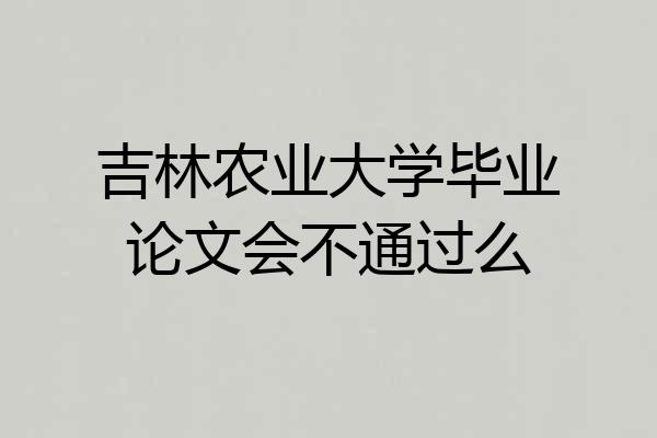 吉林农业大学毕业论文会不通过么