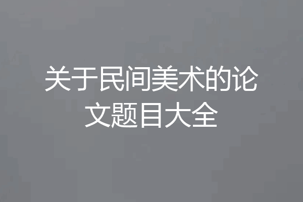 关于民间美术的论文题目大全