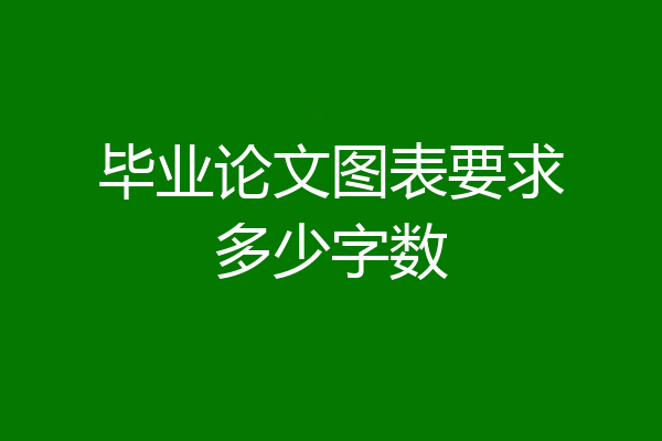 毕业论文图表要求多少字数