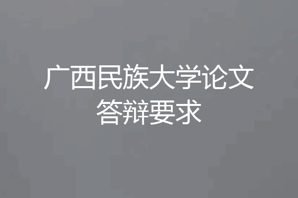 广西民族大学论文答辩要求