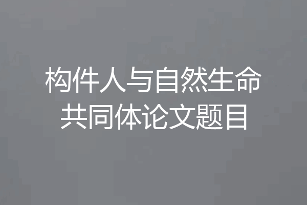构件人与自然生命共同体论文题目