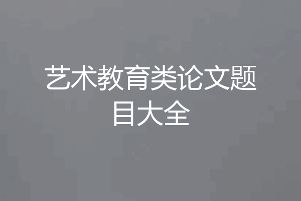 艺术教育类论文题目大全