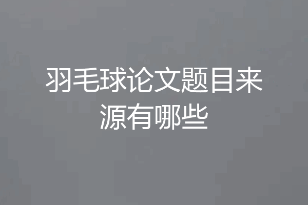 羽毛球论文题目来源有哪些