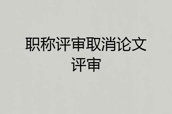 职称评审取消论文评审