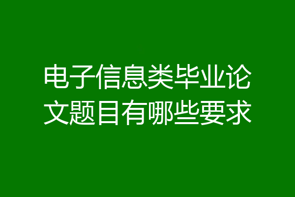 电子信息类毕业论文题目有哪些要求