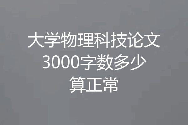 大学物理科技论文3000字数多少算正常