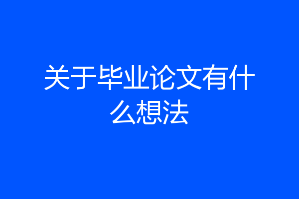 关于毕业论文有什么想法