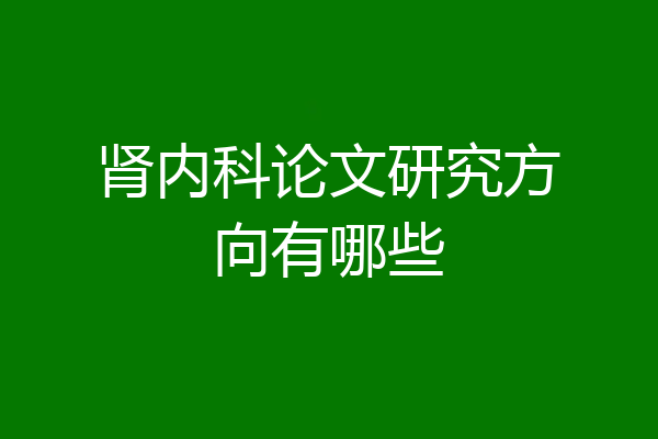 肾内科论文研究方向有哪些