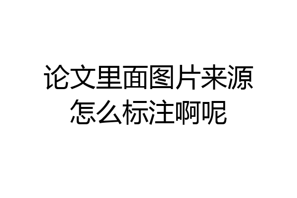 论文里面图片来源怎么标注啊呢