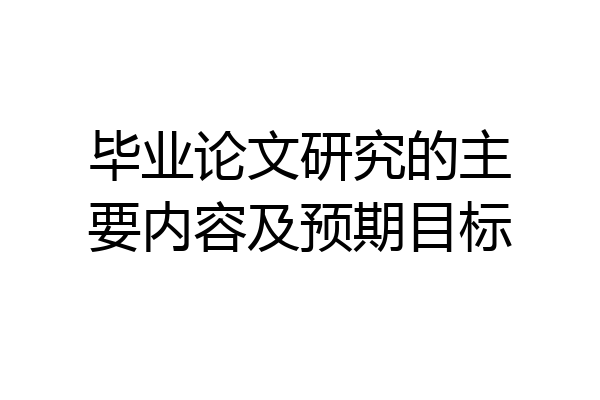 毕业论文研究的主要内容及预期目标