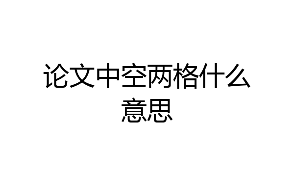 论文中空两格什么意思