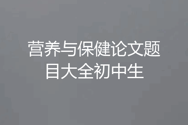 营养与保健论文题目大全初中生