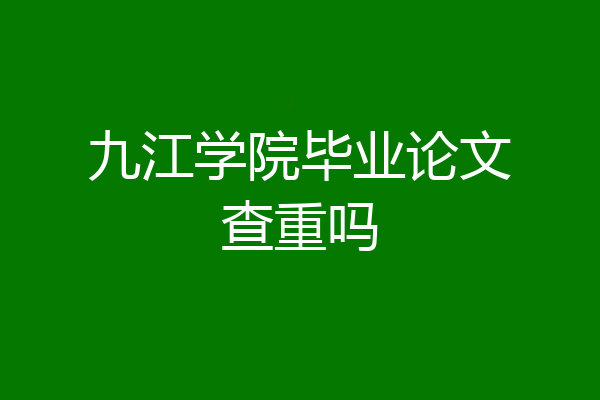 九江学院毕业论文查重吗