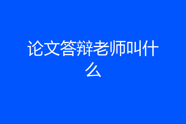 论文答辩老师叫什么