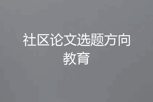 社区论文选题方向教育
